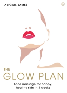 Image for The glow plan  : face massage for happy, healthy skin in 4 weeks