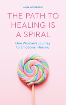 The Path to Healing is a Spiral: One woman’s journey to emotional healing