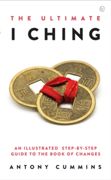 The Ultimate I Ching: An Illustrated Step-by-Step Guide to the Book of Changes