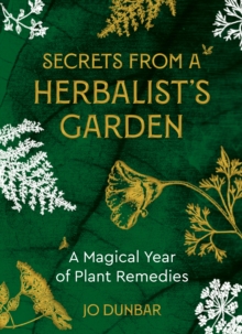 Secrets From A Herbalist’s Garden: A Magical Year of Plant Remedies