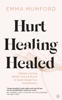 Hurt, Healing, Healed: Release Limiting Beliefs, Fears & Blocks to Supercharge Your Manifestation