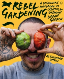 Image for Rebel gardening  : a beginner's handbook to organic urban gardening