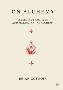 On Alchemy: Essential Practices and Making Art as Alchemy