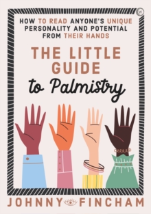 The Little Guide to Palmistry: How to Read Anyone’s Unique Personality and Potential From Their Hands