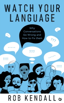 Image for Watch your language  : why conversations go wrong and how to fix them