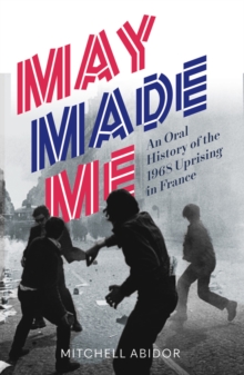Image for May Made Me: An Oral History of the 1968 Uprising in France