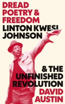 Image for Dread poetry and freedom: Linton Kwesi Johnson and the unfinished revolution