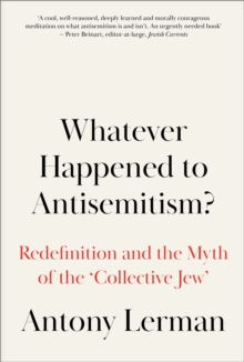 Image for Whatever Happened to Antisemitism?: Redefinition and the Myth of the 'Collective Jew'
