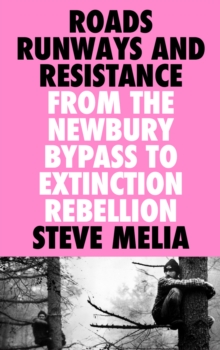 Image for Roads, Runways and Resistance: From the Newbury Bypass to Extinction Rebellion