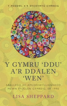 Image for Y Meddwl a'r Dychymyg Cymreig: Aralledd ac Amlddiwylliannedd mewn Ffuglen Gymreig, er 1990. (Y Gymru 'Ddu' a'r Ddalen 'Wen'.)