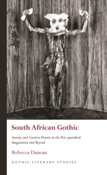Image for South African gothic: anxiety and creative dissent in the post-apartheid imagination and beyond