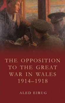 Image for The Opposition to the Great War in Wales 1914-1918