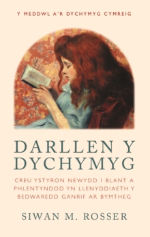Image for Darllen Y Dychymyg: Creu Ystyron Newydd I Blant a Phlentyndod Yn Llenyddiaeth Y Bedwaredd Ganrif Ar Bymtheg