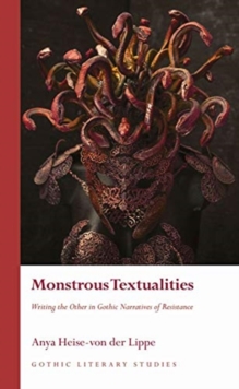 Monstrous Textualities: Writing the Other in Gothic Narratives of Resistance