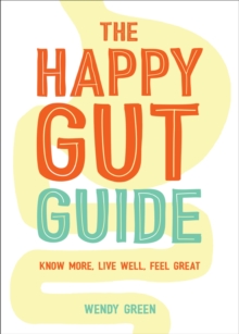 The Happy Gut Guide: Know More, Live Well, Feel Great