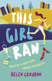 Image for This girl ran: tales of a party girl turned triathlete