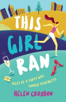 Image for This girl ran: tales of a party girl turned triathlete