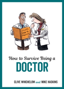 Image for How to survive being a doctor: tongue-in-cheek advice and cheeky illustrations about being a doctor