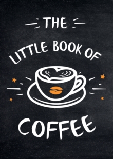 Image for The little book of coffee: a collection of quotes, statements and recipes for coffee lovers.