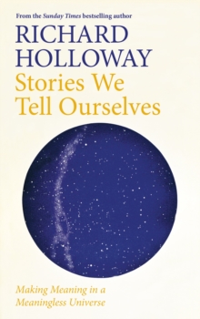 Image for Stories we tell ourselves  : making meaning in a meaningless universe