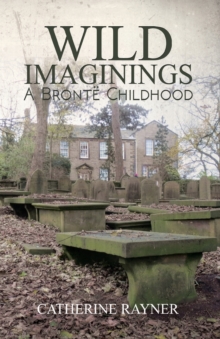 Image for Wild Imaginings: A Bronte Childhood