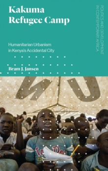Image for Kakuma refugee camp: humanitarian urbanism in Kenya's accidental city