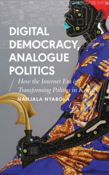 Image for Digital democracy, analogue politics  : how the Internet era is transforming politics in Kenya