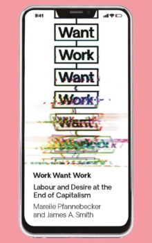 Work Want Work: Labour and Desire at the End of Capitalism