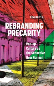 Image for Rebranding Precarity: Pop-Up Culture as the Seductive New Normal