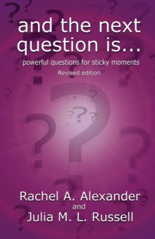 And the Next Question Is – Powerful Questions for Sticky Moments (Revised Edition)