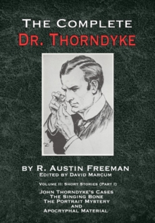 The Complete Dr. Thorndyke – Volume 2: Short Stories (Part I): John Thorndyke’s Cases – The Singing Bone, The Great Portrait Mystery and Apocryphal Material