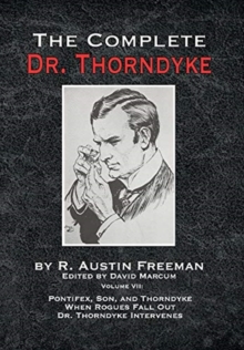 Image for The Complete Dr. Thorndyke - Volume VII : Pontifex, Son, and Thorndyke When Rogues Fall Out and Dr. Thorndyke Intervenes