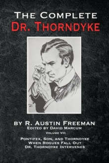 The Complete Dr. Thorndyke – Volume VII: Pontifex, Son, and Thorndyke When Rogues Fall Out and Dr. Thorndyke Intervenes