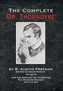 The Complete Dr. Thorndyke – Volume VIII: For the Defense: Dr. Thorndyke, The Penrose Mystery and Felo de se?