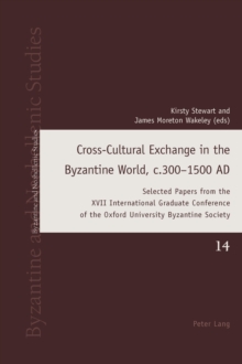 Image for Cross-cultural exchange in the Byzantine world, c.300-1500 AD: selected papers from the XVII International Graduate Conference of the Oxford University Byzantine Society