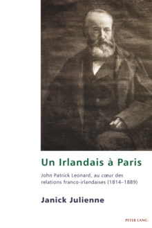 Image for Un Irlandais a Paris: John Patrick Leonard, au cour des relations franco-irlandaises (1814-1889)