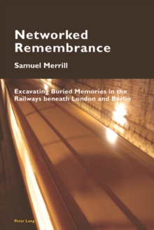 Image for Networked Remembrance: Excavating Buried Memories in the Railways beneath London and Berlin
