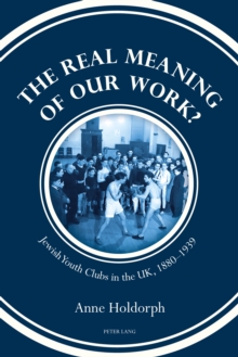 Image for The real meaning of our work?: Jewish youth clubs in the UK, 1880-1939