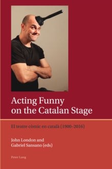 Image for Acting Funny on the Catalan Stage: El Teatre Còmic En Català (1900-2016)