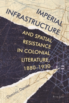 Image for Imperial Infrastructure and Spatial Resistance in Colonial Literature, 1880-1930