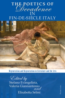 Image for The poetics of decadence in fin-de-siecle Italy: degeneration and regeneration in literature and the arts