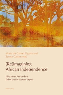 Image for (Re)imagining African Independence: Film, Visual Arts and the Fall of the Portuguese Empire