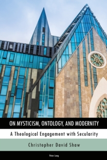 Image for On mysticism, ontology, and modernity: a theological engagement with secularity