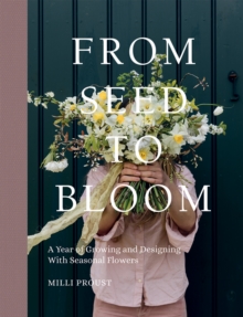Image for From seed to bloom  : a year of growing and designing with seasonal flowers