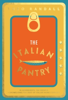The Italian Pantry: 10 Ingredients, 100 Recipes – Showcasing the Best of Italian Home Cooking