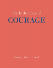 The Little Book of Courage: Strong. Brave. Bold.