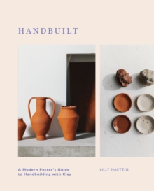 Handbuilt: A Modern Potter’s Guide to Handbuilding with Clay