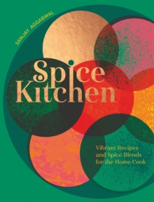 Spice Kitchen: Vibrant Recipes And Spice Blends For The Home Cook