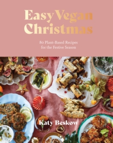 Easy Vegan Christmas: 80 Plant-Based Recipes for the Festive Season