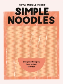 Simple Noodles: Everyday Recipes, from Instant to Udon